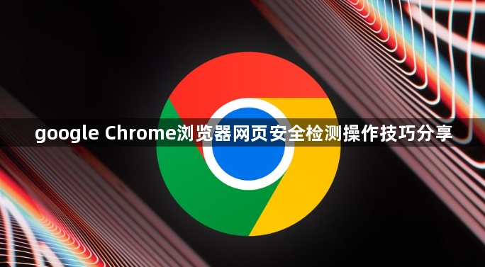 google Chrome浏览器网页安全检测操作技巧分享1