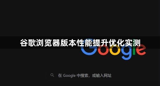 谷歌浏览器版本性能提升优化实测1