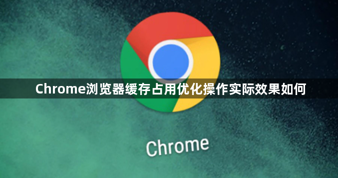 Chrome浏览器缓存占用优化操作实际效果如何1