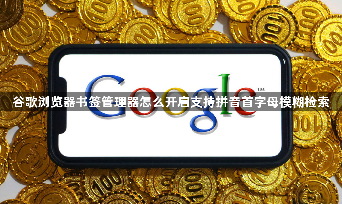 谷歌浏览器书签管理器怎么开启支持拼音首字母模糊检索1