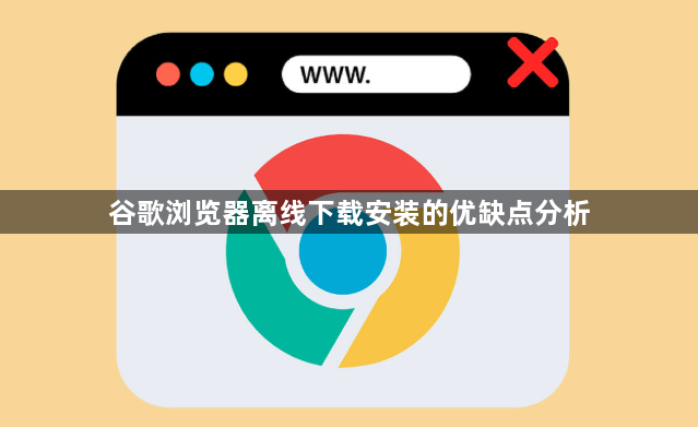 谷歌浏览器离线下载安装的优缺点分析1