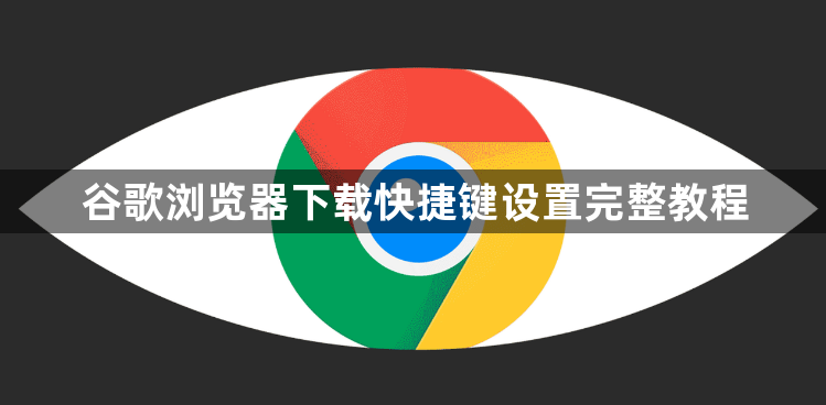 谷歌浏览器下载快捷键设置完整教程1