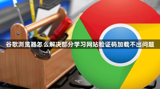 谷歌浏览器怎么解决部分学习网站验证码加载不出问题1