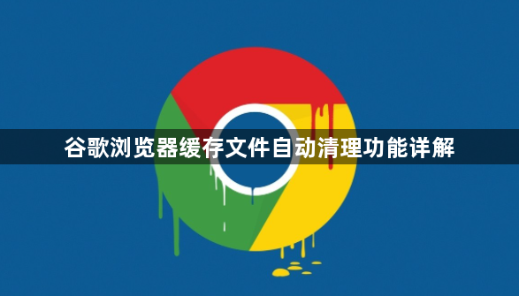 谷歌浏览器缓存文件自动清理功能详解1