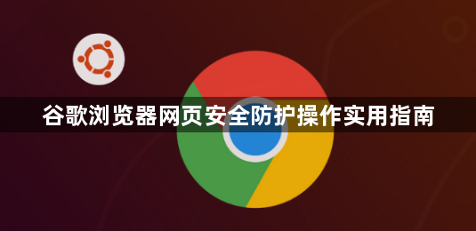 谷歌浏览器网页安全防护操作实用指南1