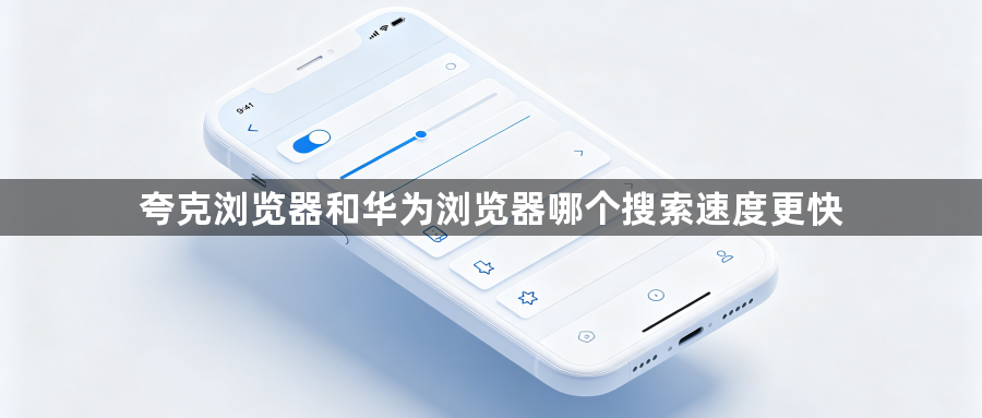 夸克浏览器和华为浏览器哪个搜索速度更快1