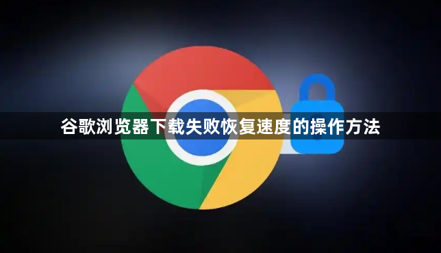 谷歌浏览器下载失败恢复速度的操作方法1