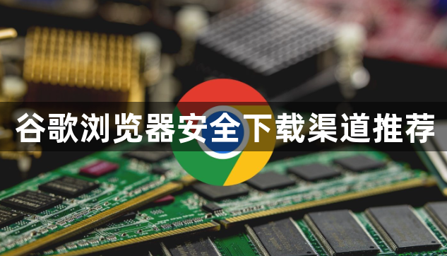 谷歌浏览器安全下载渠道推荐1