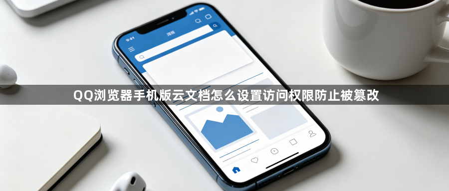 QQ浏览器手机版云文档怎么设置访问权限防止被篡改1