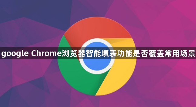 google Chrome浏览器智能填表功能是否覆盖常用场景1
