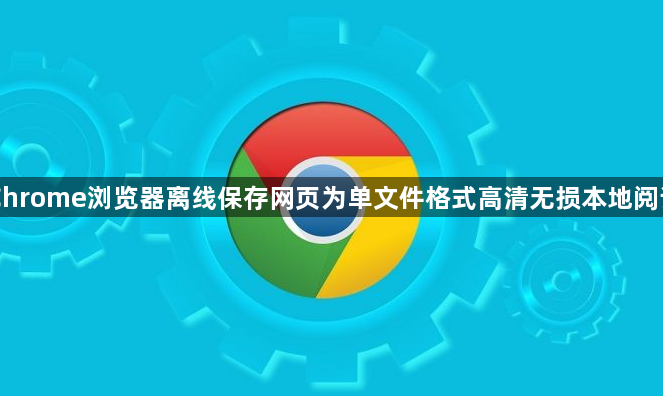 Chrome浏览器离线保存网页为单文件格式高清无损本地阅读1