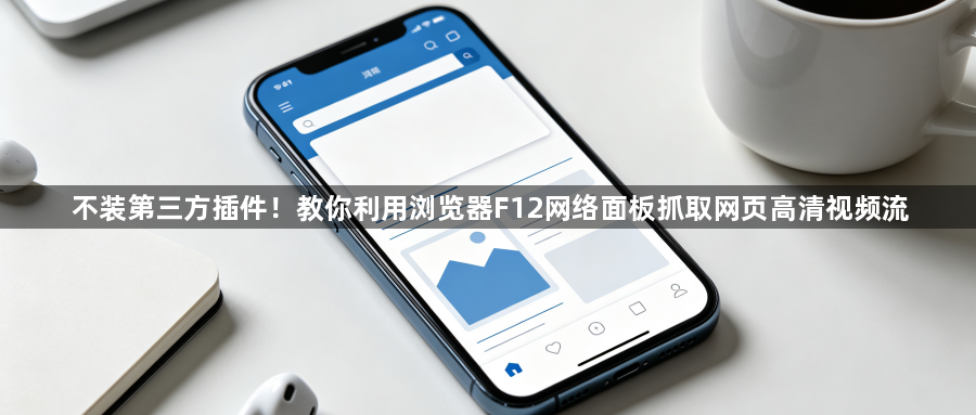 不装第三方插件！教你利用浏览器F12网络面板抓取网页高清视频流1