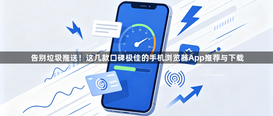 告别垃圾推送！这几款口碑极佳的手机浏览器App推荐与下载1