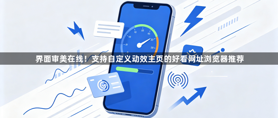 界面审美在线！支持自定义动效主页的好看网址浏览器推荐1