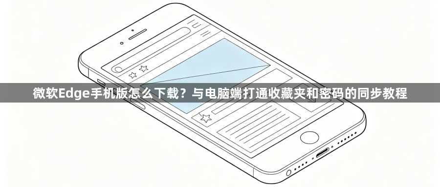 微软Edge手机版怎么下载?与电脑端打通收藏夹和密码的同步教程1