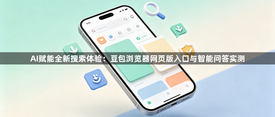 AI赋能全新搜索体验：豆包浏览器网页版入口与智能问答实测1
