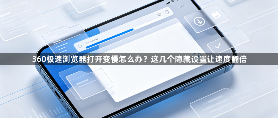 360极速浏览器打开变慢怎么办?这几个隐藏设置让速度翻倍1